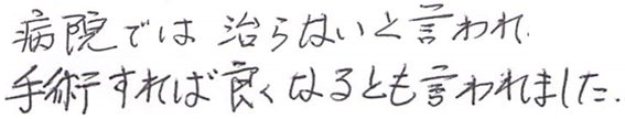 4002・118・病院では治らないと言われ、手術すればよくなるとも言われました